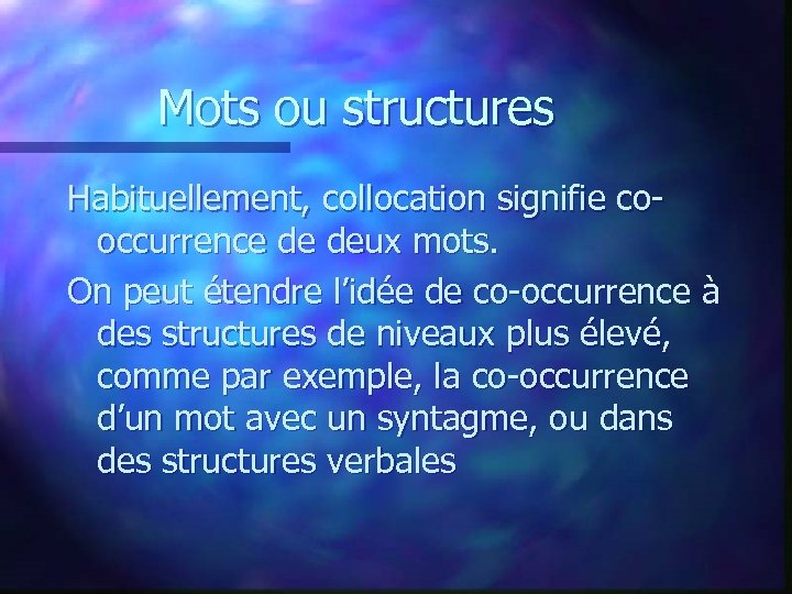 Mots ou structures Habituellement, collocation signifie cooccurrence de deux mots. On peut étendre l’idée