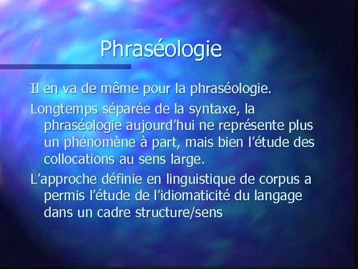 Phraséologie Il en va de même pour la phraséologie. Longtemps séparée de la syntaxe,