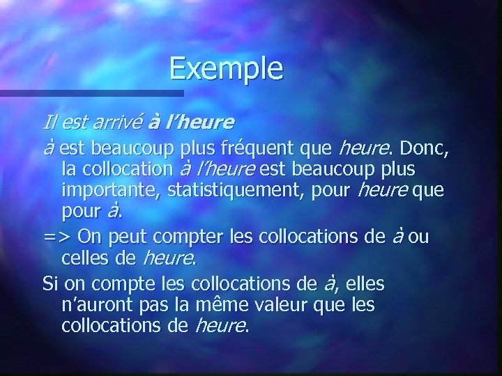 Exemple Il est arrivé à l’heure à est beaucoup plus fréquent que heure. Donc,