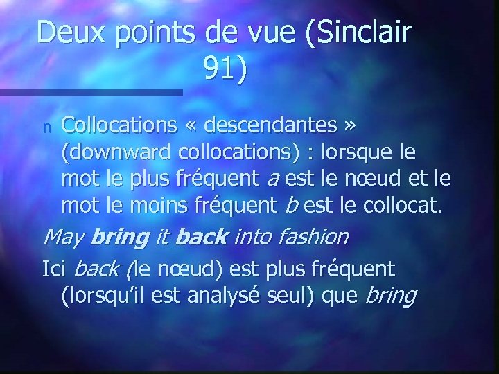 Deux points de vue (Sinclair 91) n Collocations « descendantes » (downward collocations) :