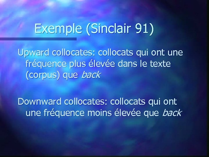 Exemple (Sinclair 91) Upward collocates: collocats qui ont une fréquence plus élevée dans le