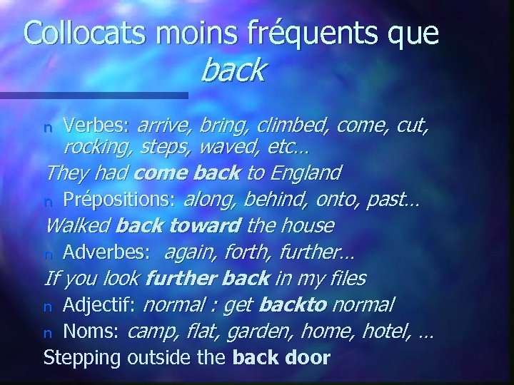 Collocats moins fréquents que back n Verbes: arrive, bring, climbed, come, cut, rocking, steps,