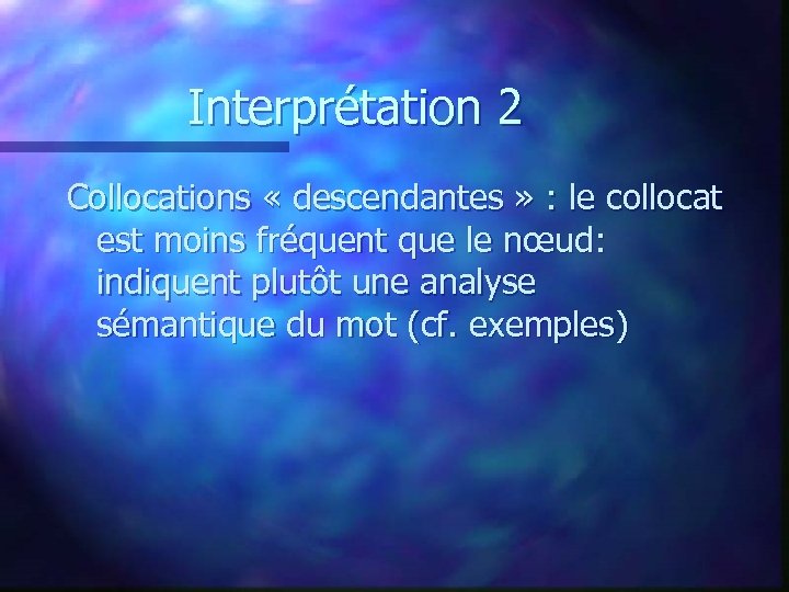 Interprétation 2 Collocations « descendantes » : le collocat est moins fréquent que le