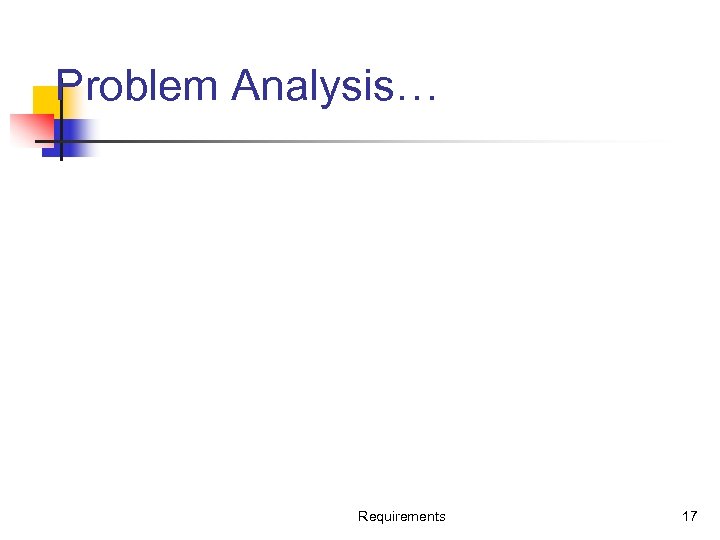 Problem Analysis… Requirements 17 
