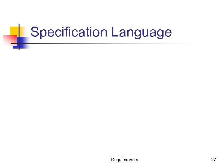 Specification Language Requirements 27 