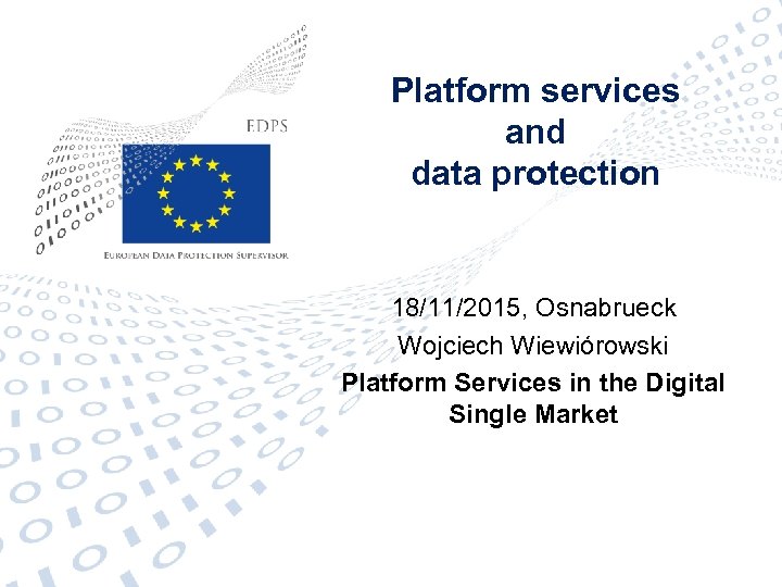 Platform services and data protection 18/11/2015, Osnabrueck Wojciech Wiewiórowski Platform Services in the Digital