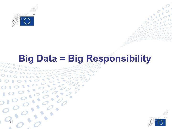 Big Data = Big Responsibility 31 