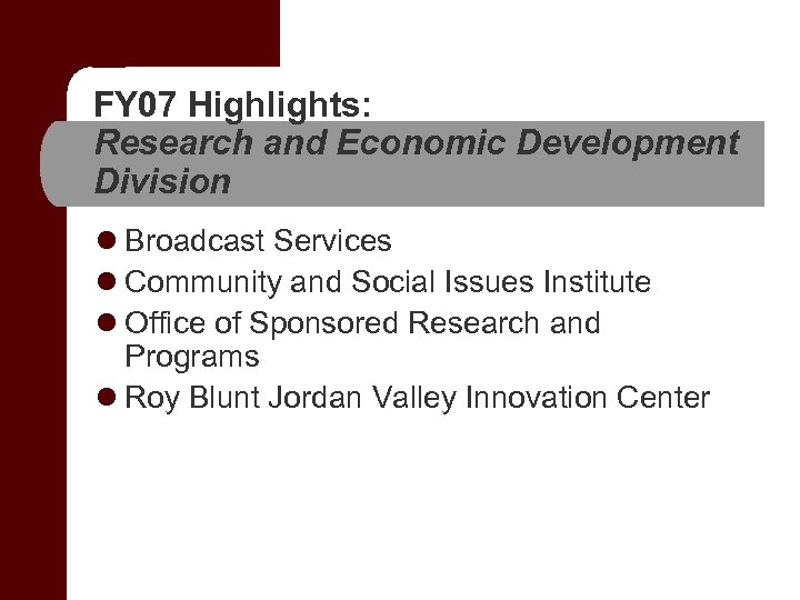 FY 07 Highlights: Research and Economic Development Division l Broadcast Services l Community and