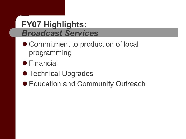 FY 07 Highlights: Broadcast Services l Commitment to production of local programming l Financial