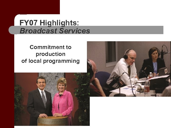 FY 07 Highlights: Broadcast Services Commitment to production of local programming 