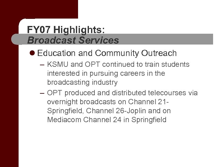 FY 07 Highlights: Broadcast Services l Education and Community Outreach – KSMU and OPT