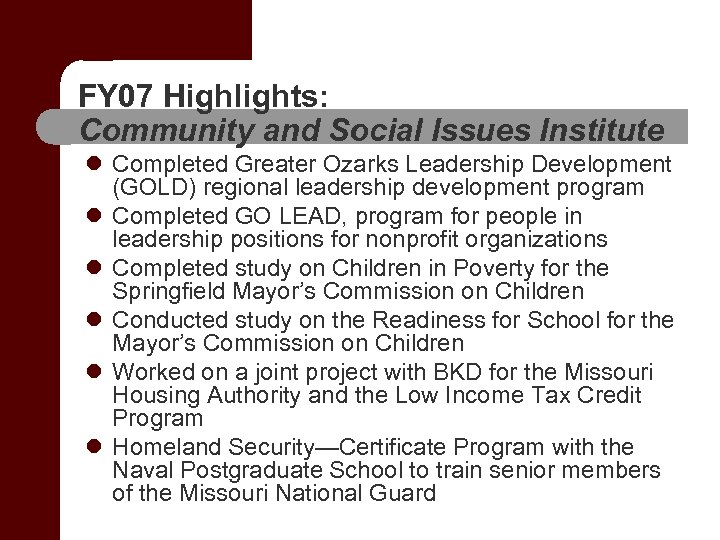 FY 07 Highlights: Community and Social Issues Institute l Completed Greater Ozarks Leadership Development