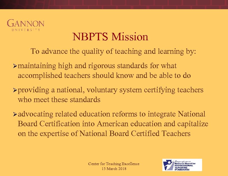 NBPTS Mission To advance the quality of teaching and learning by: Ø maintaining high