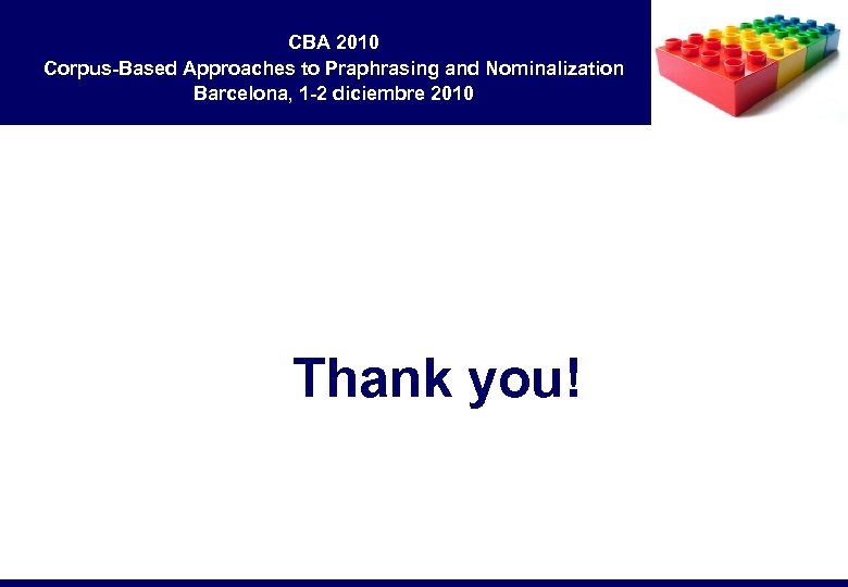 CBA 2010 Corpus-Based Approaches to Praphrasing and Nominalization Barcelona, 1 -2 diciembre 2010 Thank