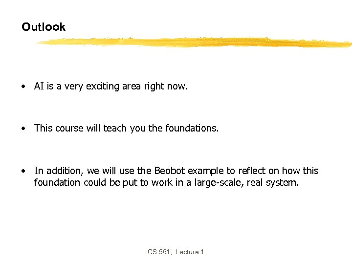 Outlook • AI is a very exciting area right now. • This course will