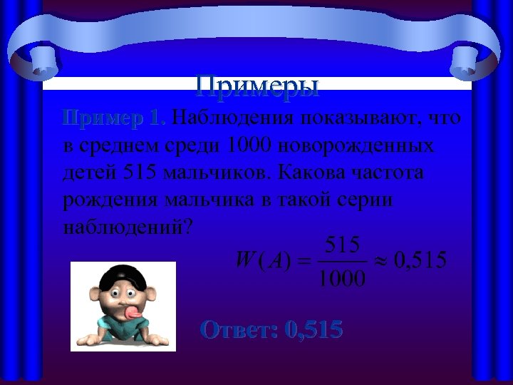 Примеры Пример 1. Наблюдения показывают, что 1. в среднем среди 1000 новорожденных детей 515