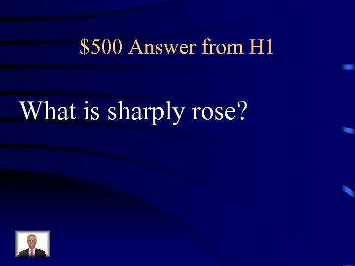 $500 Answer from H 1 What is sharply rose? 