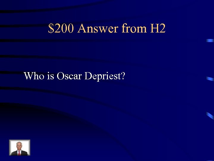 $200 Answer from H 2 Who is Oscar Depriest? 