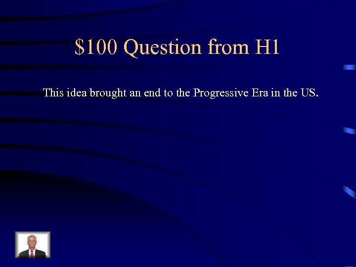 $100 Question from H 1 This idea brought an end to the Progressive Era