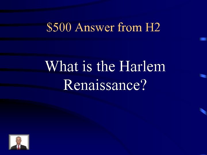 $500 Answer from H 2 What is the Harlem Renaissance? 