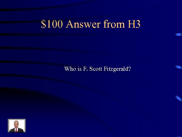 $100 Answer from H 3 Who is F. Scott Fitzgerald? 