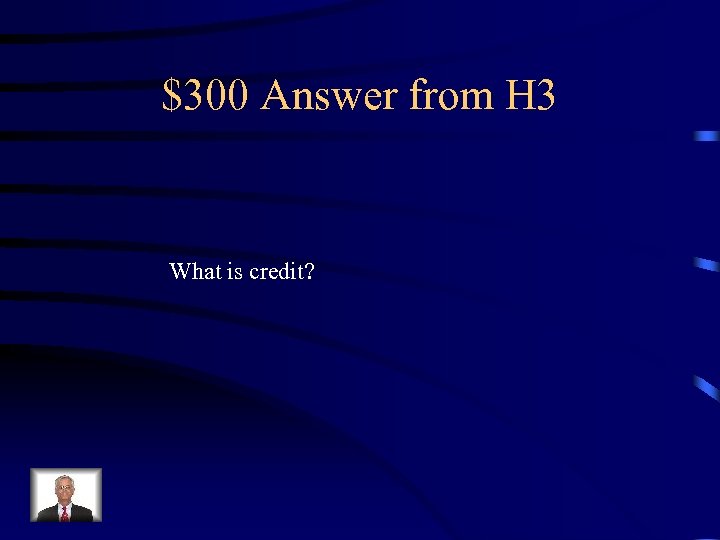 $300 Answer from H 3 What is credit? 