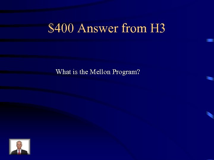 $400 Answer from H 3 What is the Mellon Program? 