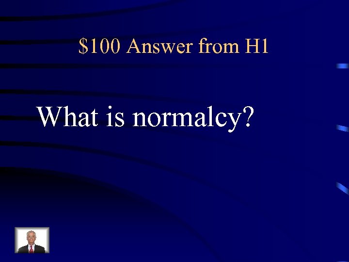 $100 Answer from H 1 What is normalcy? 