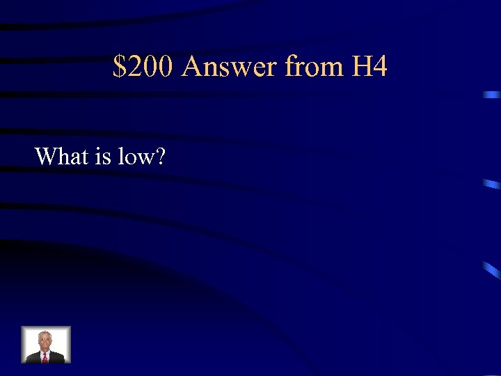 $200 Answer from H 4 What is low? 