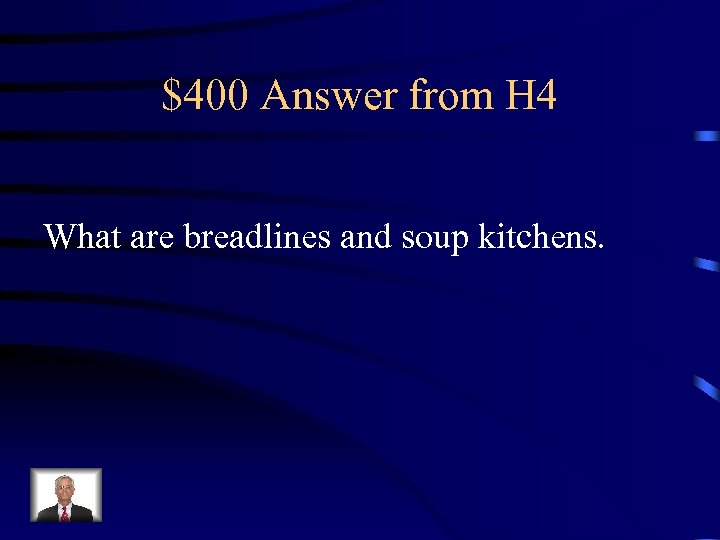 $400 Answer from H 4 What are breadlines and soup kitchens. 