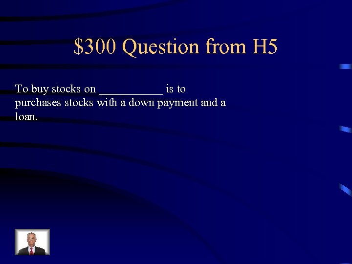 $300 Question from H 5 To buy stocks on ______ is to purchases stocks
