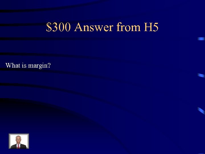 $300 Answer from H 5 What is margin? 