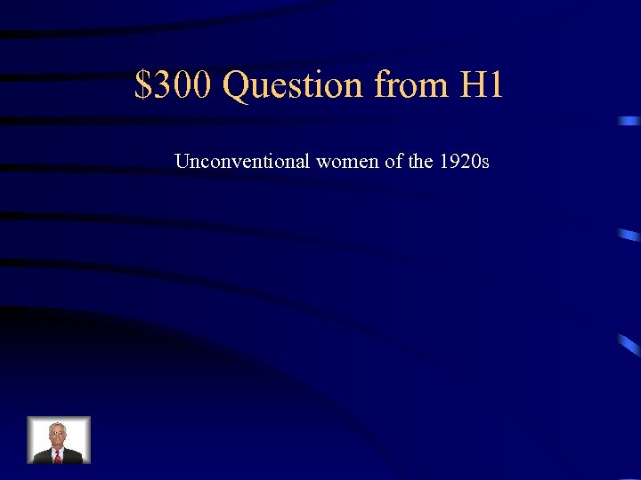 $300 Question from H 1 Unconventional women of the 1920 s 