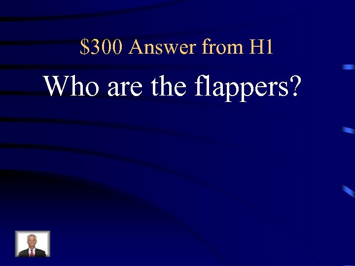 $300 Answer from H 1 Who are the flappers? 