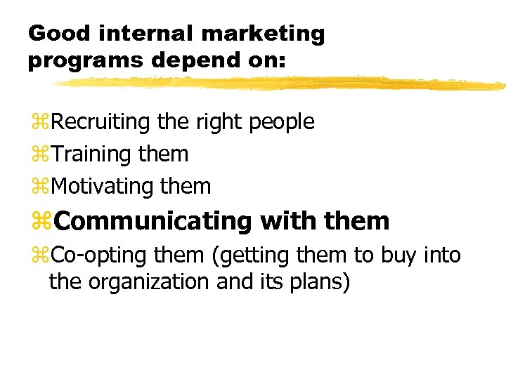 Good internal marketing programs depend on: z. Recruiting the right people z. Training them