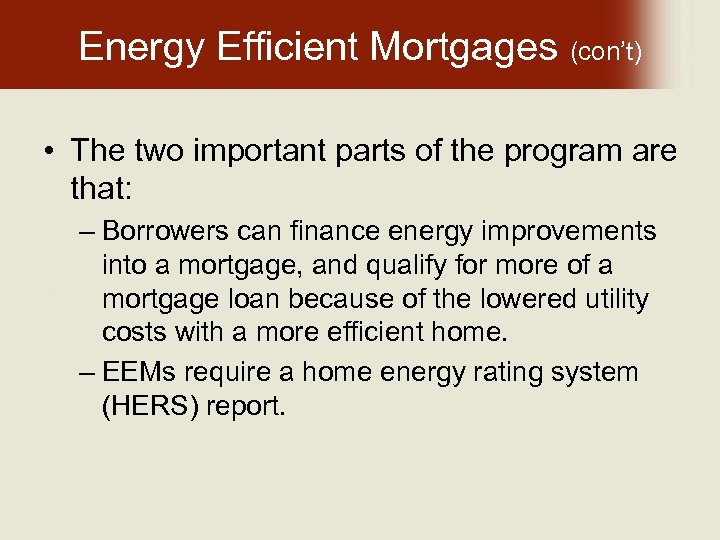 Energy Efficient Mortgages (con’t) • The two important parts of the program are that: