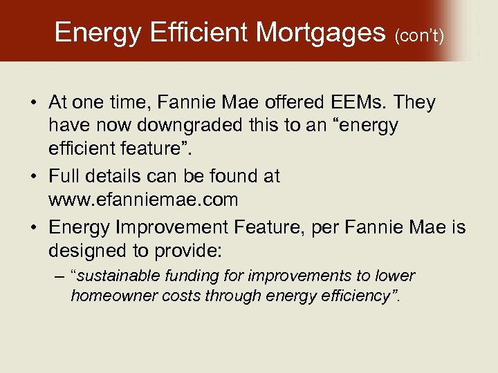 Energy Efficient Mortgages (con’t) • At one time, Fannie Mae offered EEMs. They have