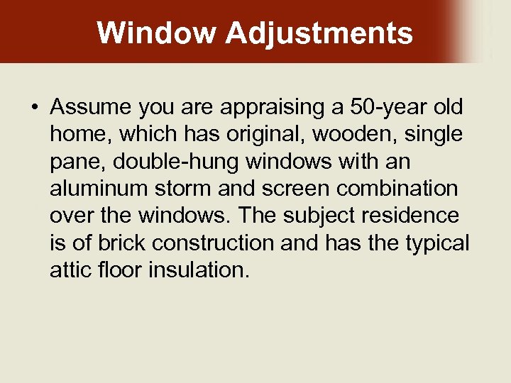 Window Adjustments • Assume you are appraising a 50 -year old home, which has