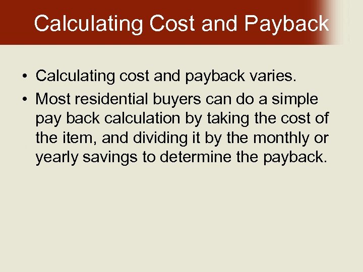 Calculating Cost and Payback • Calculating cost and payback varies. • Most residential buyers