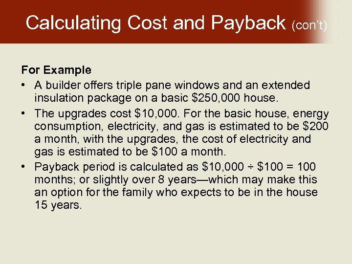 Calculating Cost and Payback (con’t) For Example • A builder offers triple pane windows