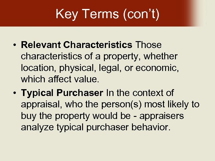 Key Terms (con’t) • Relevant Characteristics Those characteristics of a property, whether location, physical,