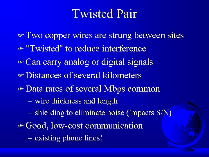 Twisted Pair F Two copper wires are strung between sites F “Twisted'' to reduce