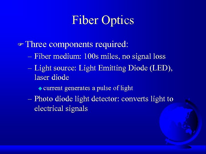 Fiber Optics F Three components required: – Fiber medium: 100 s miles, no signal