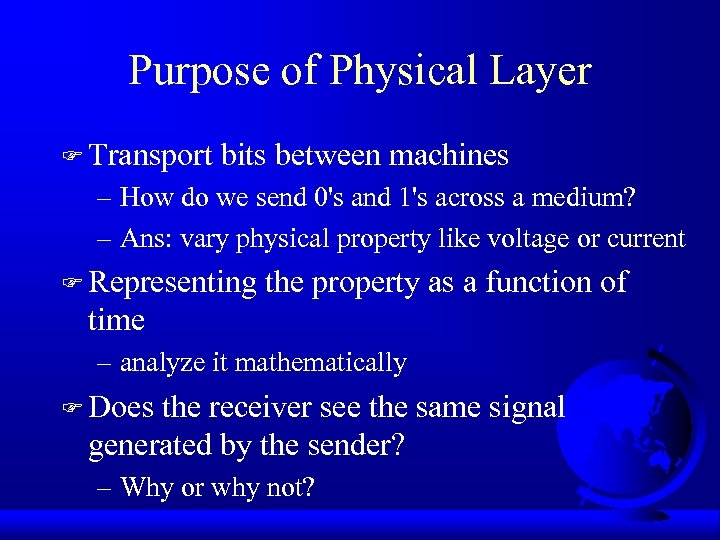 Purpose of Physical Layer F Transport bits between machines – How do we send