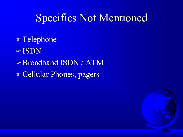 Specifics Not Mentioned F Telephone F ISDN F Broadband ISDN / ATM F Cellular