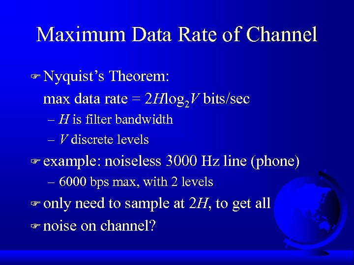 Maximum Data Rate of Channel F Nyquist’s Theorem: max data rate = 2 Hlog