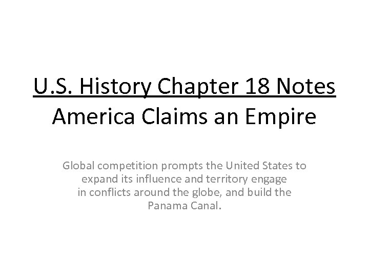 U. S. History Chapter 18 Notes America Claims an Empire Global competition prompts the