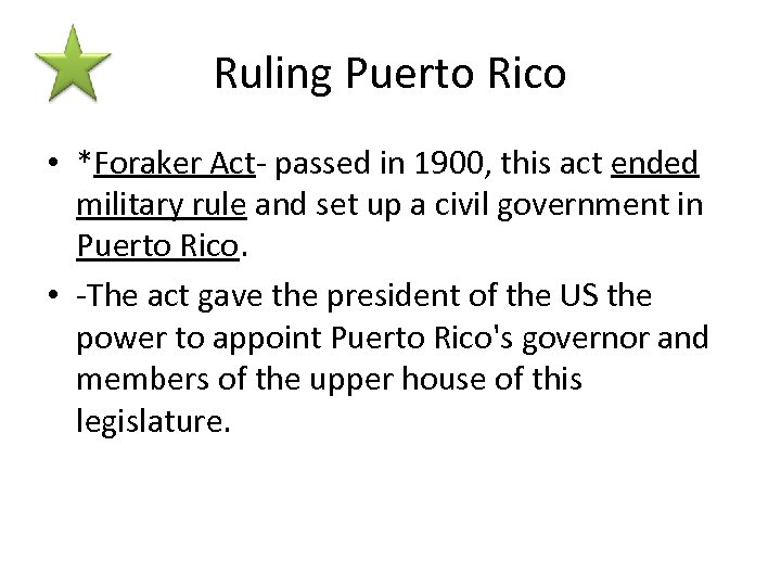 Ruling Puerto Rico • *Foraker Act- passed in 1900, this act ended military rule