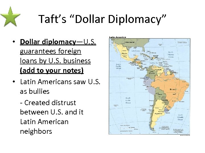 Taft’s “Dollar Diplomacy” • Dollar diplomacy—U. S. guarantees foreign loans by U. S. business