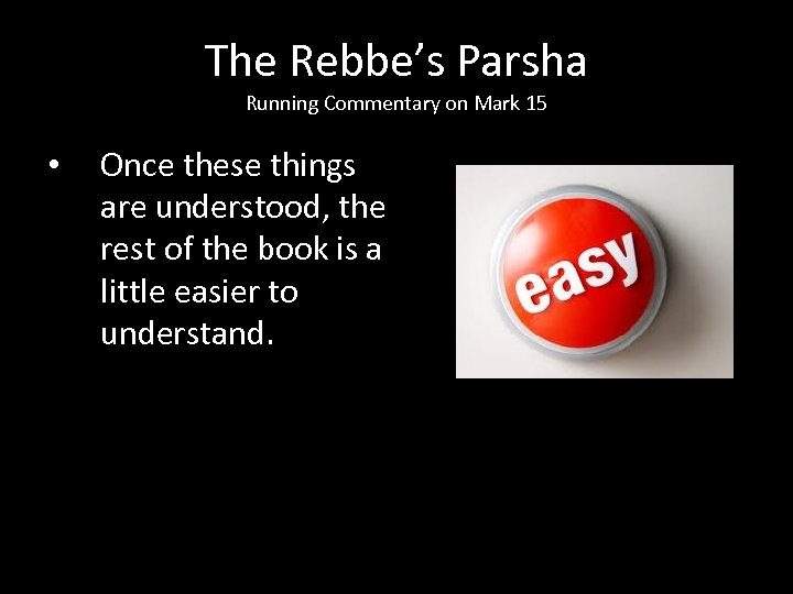 The Rebbe’s Parsha Running Commentary on Mark 15 • Once these things are understood,